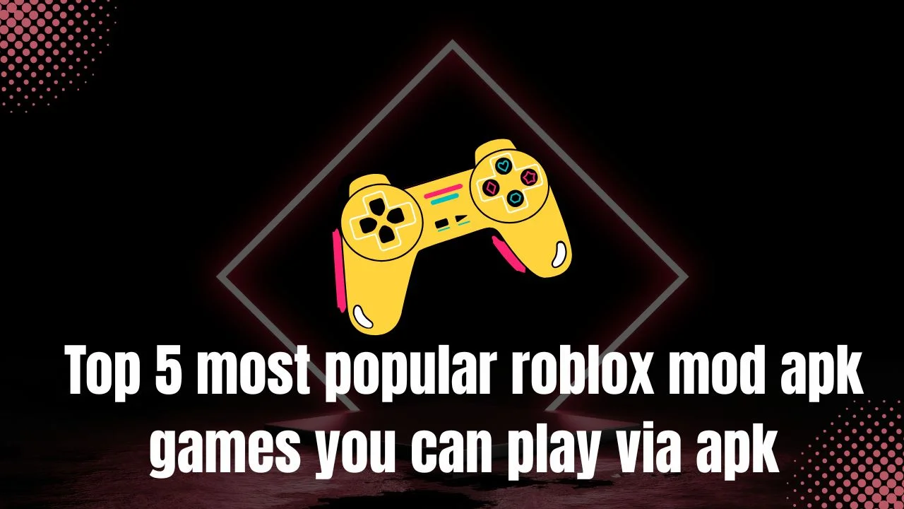 Top 5 most popular roblox mod apk games you can play via apk